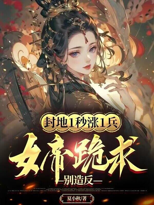 封地1秒涨1兵女帝跪求别造反txt下载全文